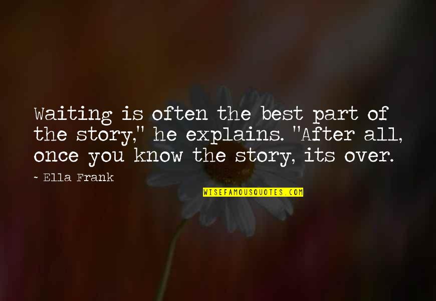 You Know The Story Quotes By Ella Frank: Waiting is often the best part of the