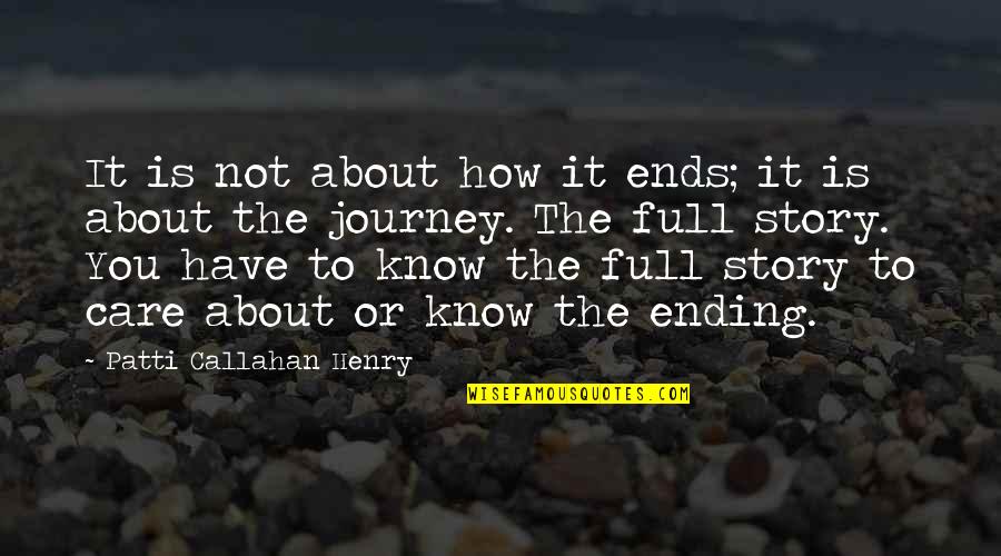 You Know The Story Quotes By Patti Callahan Henry: It is not about how it ends; it