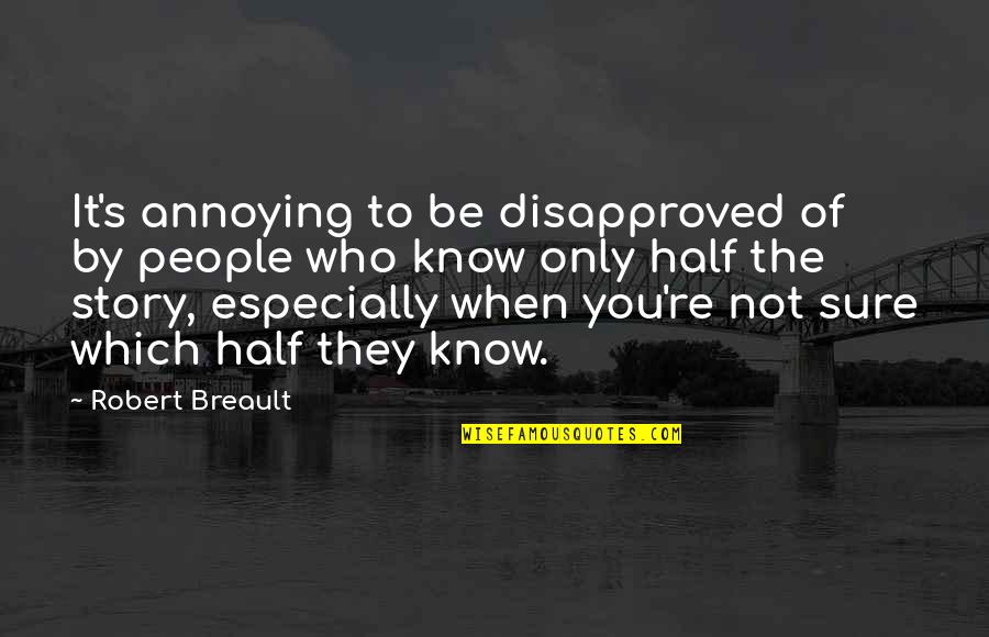 You Know The Story Quotes By Robert Breault: It's annoying to be disapproved of by people
