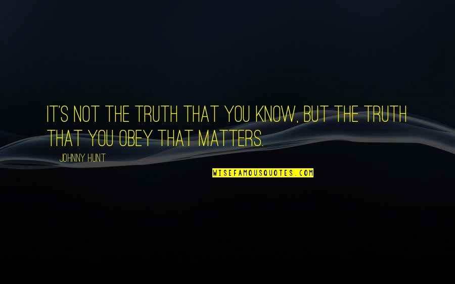 You Know The Truth Quotes By Johnny Hunt: It's not the truth that you know, but