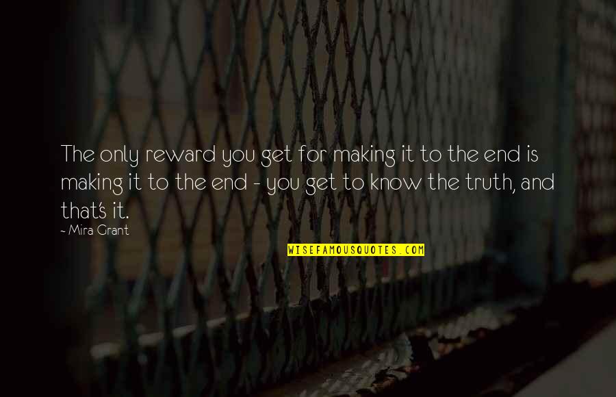 You Know The Truth Quotes By Mira Grant: The only reward you get for making it