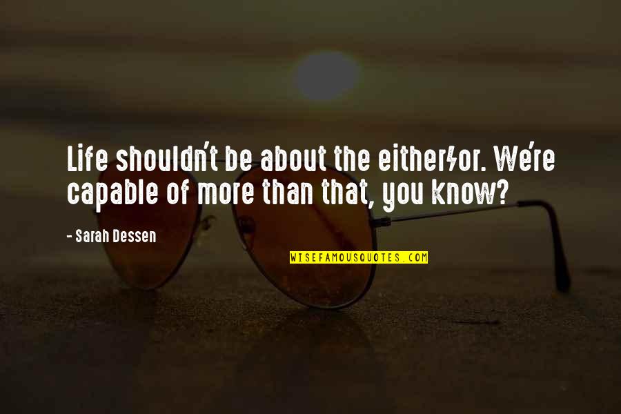 You Know The Truth Quotes By Sarah Dessen: Life shouldn't be about the either/or. We're capable
