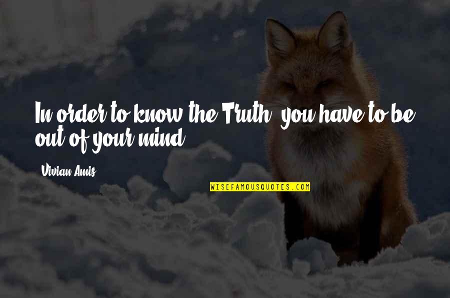 You Know The Truth Quotes By Vivian Amis: In order to know the Truth, you have