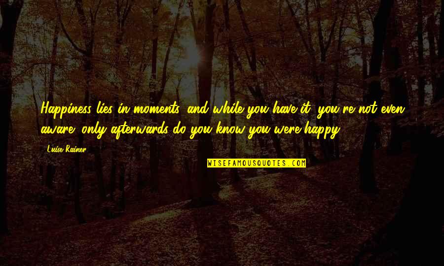 You Know Those Moments Quotes By Luise Rainer: Happiness lies in moments, and while you have