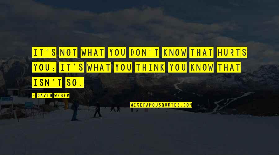 You Know What Hurts Quotes By David Weber: It's not what you don't know that hurts