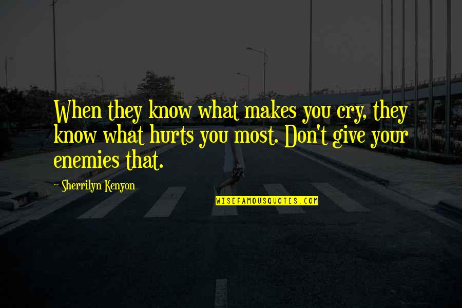 You Know What Hurts Quotes By Sherrilyn Kenyon: When they know what makes you cry, they