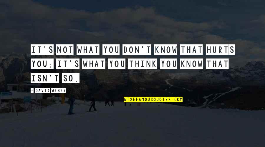 You Know What Hurts The Most Quotes By David Weber: It's not what you don't know that hurts
