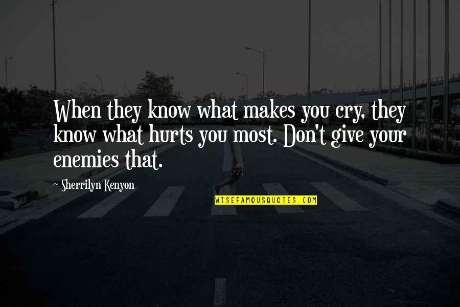 You Know What Hurts The Most Quotes By Sherrilyn Kenyon: When they know what makes you cry, they