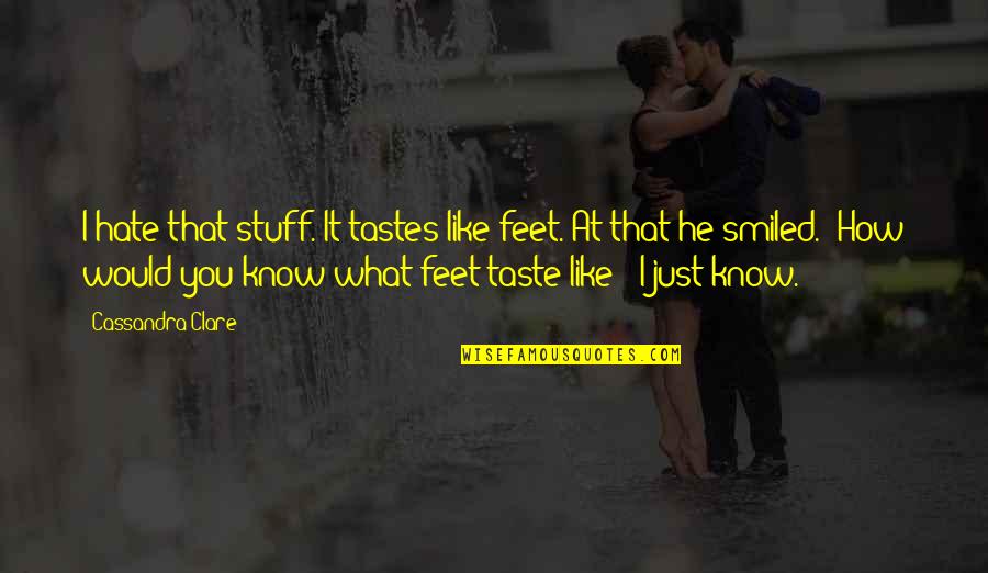 You Know What I Hate Quotes By Cassandra Clare: I hate that stuff. It tastes like feet."At