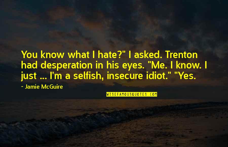 You Know What I Hate Quotes By Jamie McGuire: You know what I hate?" I asked. Trenton