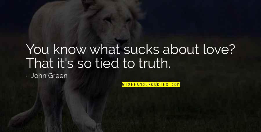 You Know What I Love About You Quotes By John Green: You know what sucks about love? That it's