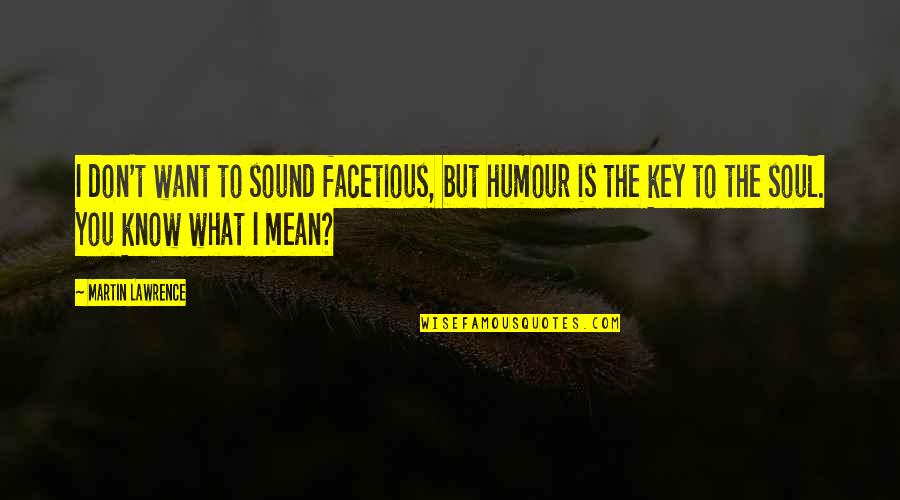 You Know What I Mean Quotes By Martin Lawrence: I don't want to sound facetious, but humour You Know What I Mean Quotes By Martin Lawrence: I don't want to sound facetious, but humour