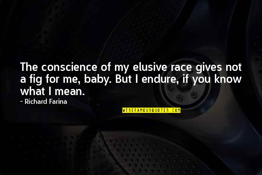You Know What I Mean Quotes By Richard Farina: The conscience of my elusive race gives not You Know What I Mean Quotes By Richard Farina: The conscience of my elusive race gives not