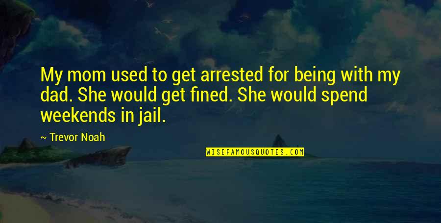 You Know What Really Pisses Me Off Quotes By Trevor Noah: My mom used to get arrested for being