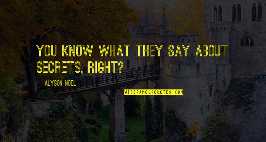 You Know What Right Quotes By Alyson Noel: You know what they say about secrets, right?