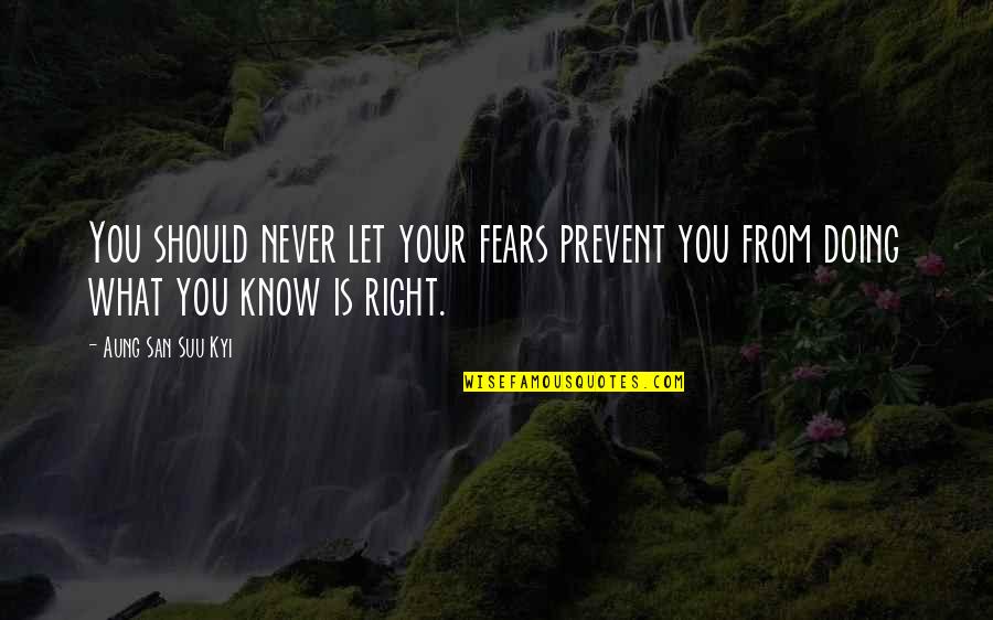 You Know What Right Quotes By Aung San Suu Kyi: You should never let your fears prevent you