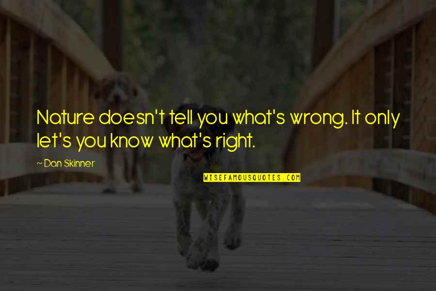 You Know What Right Quotes By Dan Skinner: Nature doesn't tell you what's wrong. It only