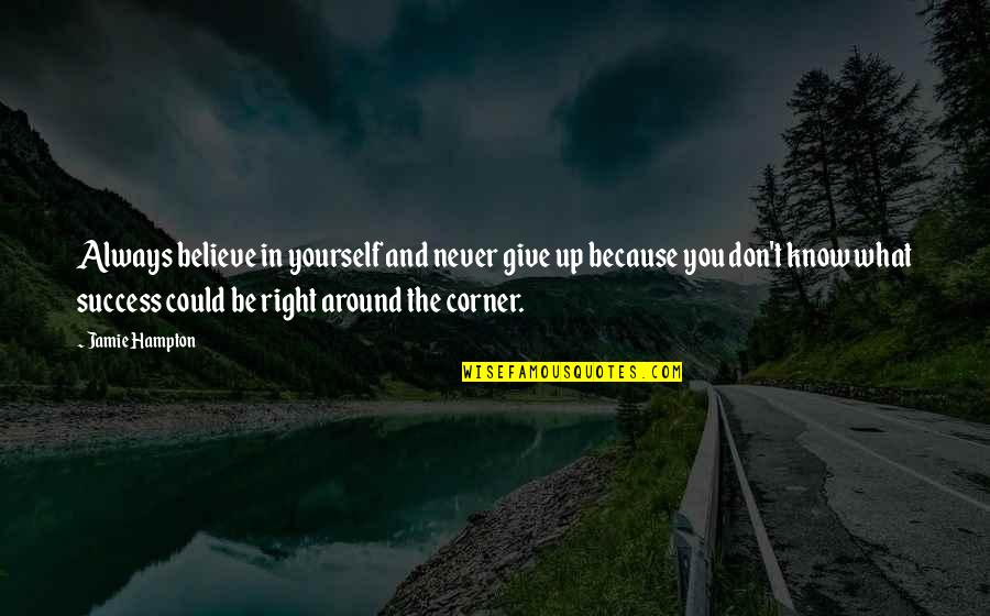 You Know What Right Quotes By Jamie Hampton: Always believe in yourself and never give up