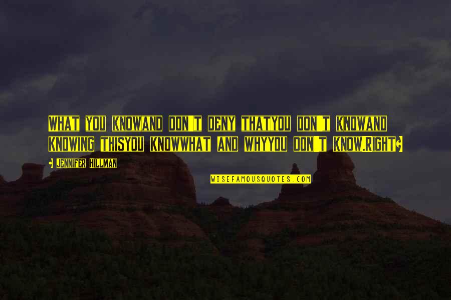 You Know What Right Quotes By Jennifer Hillman: What you knowand don't deny thatyou don't knowand