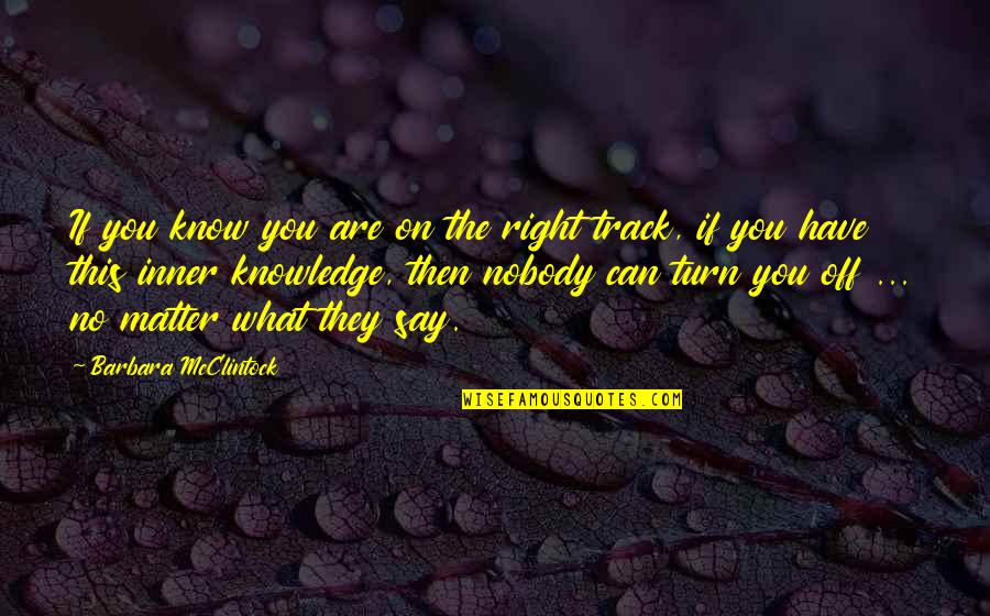 You Know What They Say Quotes By Barbara McClintock: If you know you are on the right