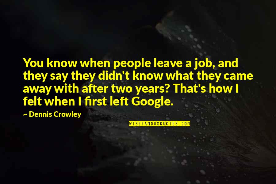 You Know What They Say Quotes By Dennis Crowley: You know when people leave a job, and