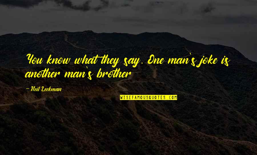 You Know What They Say Quotes By Neil Leckman: You know what they say. One man's joke