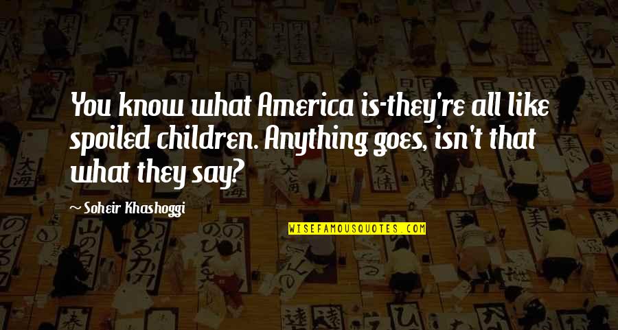 You Know What They Say Quotes By Soheir Khashoggi: You know what America is-they're all like spoiled