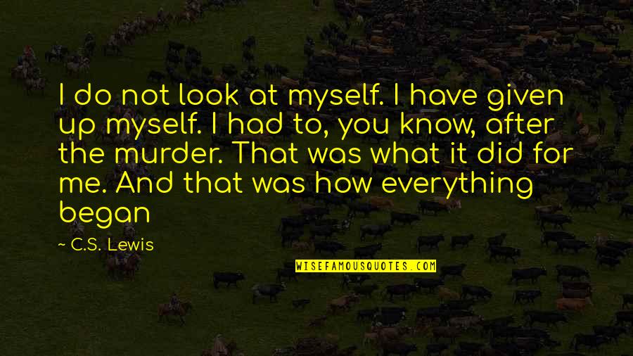 You Know What You Did Quotes By C.S. Lewis: I do not look at myself. I have