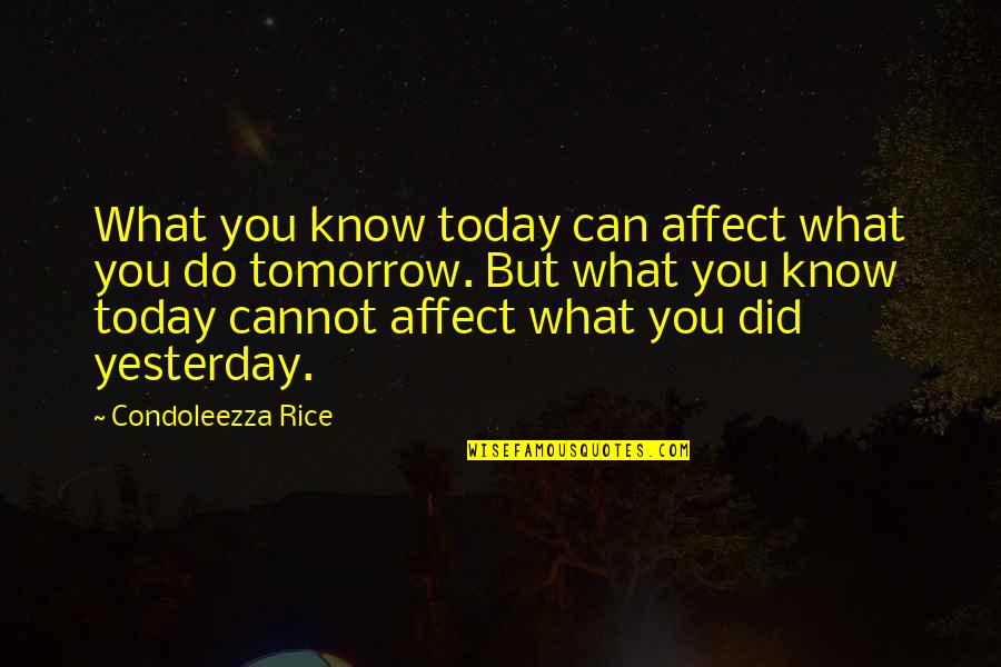 You Know What You Did Quotes By Condoleezza Rice: What you know today can affect what you