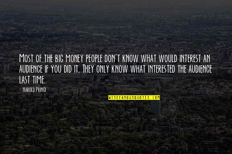 You Know What You Did Quotes By Harold Prince: Most of the big money people don't know