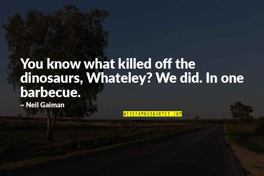 You Know What You Did Quotes By Neil Gaiman: You know what killed off the dinosaurs, Whateley?