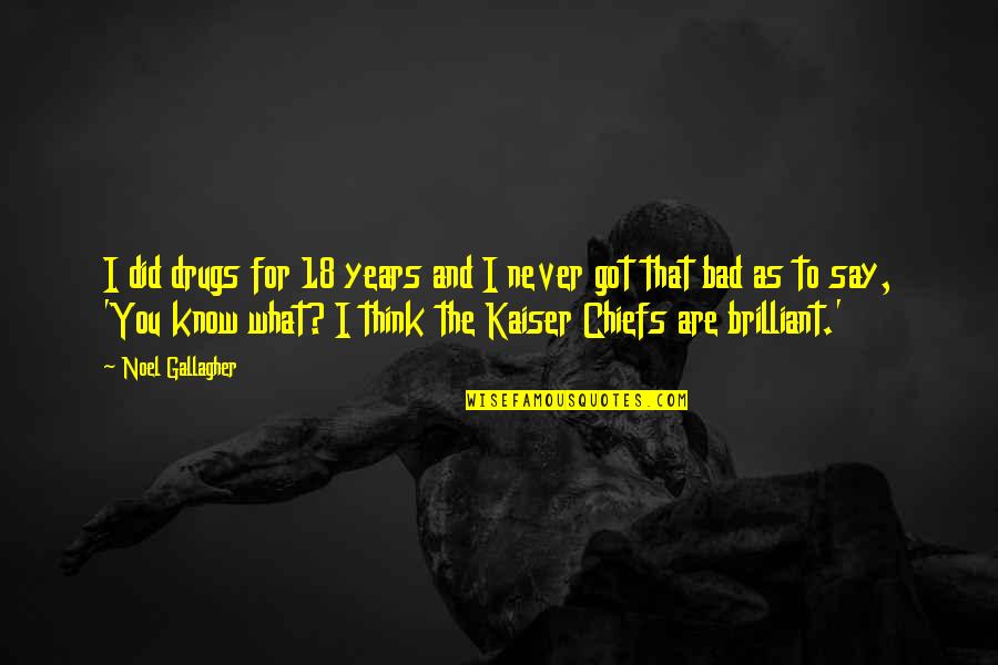 You Know What You Did Quotes By Noel Gallagher: I did drugs for 18 years and I