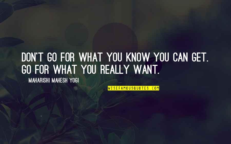 You Know What You Want Quotes By Maharishi Mahesh Yogi: Don't go for what you know you can