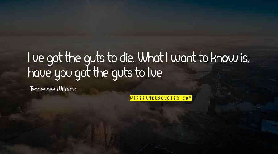 You Know What You Want Quotes By Tennessee Williams: I've got the guts to die. What I