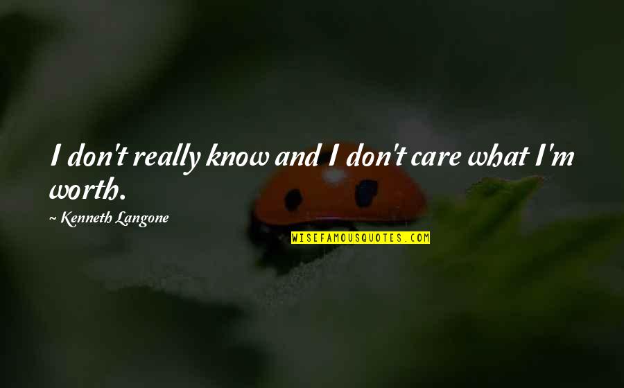 You Know What Your Worth Quotes By Kenneth Langone: I don't really know and I don't care