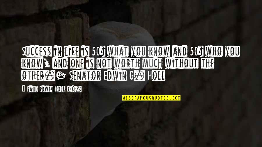 You Know What Your Worth Quotes By Paul Edwin Holl Esq.: Success in life is 50% what you know