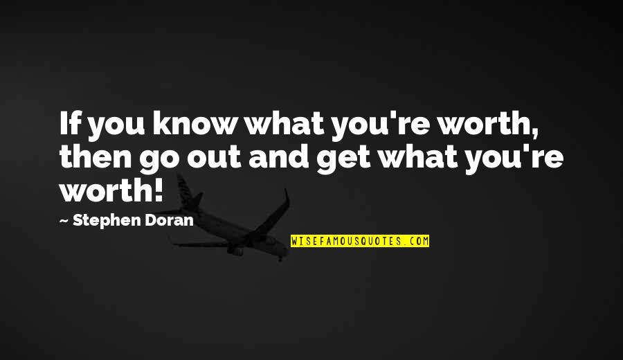 You Know What Your Worth Quotes By Stephen Doran: If you know what you're worth, then go