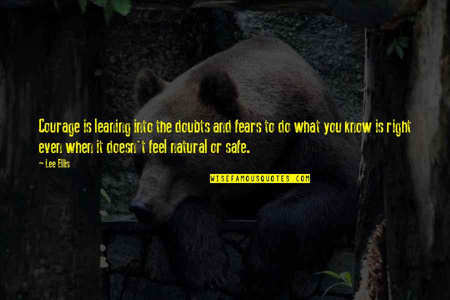 You Know When It's Right Quotes By Lee Ellis: Courage is leaning into the doubts and fears