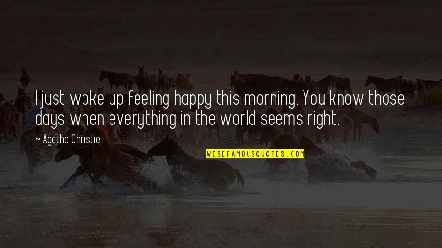 You Know When You Are Happy Quotes By Agatha Christie: I just woke up feeling happy this morning.