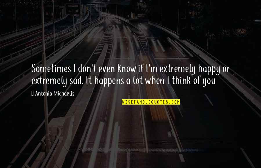 You Know When You Are Happy Quotes By Antonia Michaelis: Sometimes I don't even know if I'm extremely