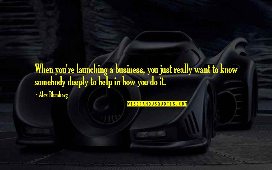 You Know When You Know Quotes By Alex Blumberg: When you're launching a business, you just really You Know When You Know Quotes By Alex Blumberg: When you're launching a business, you just really