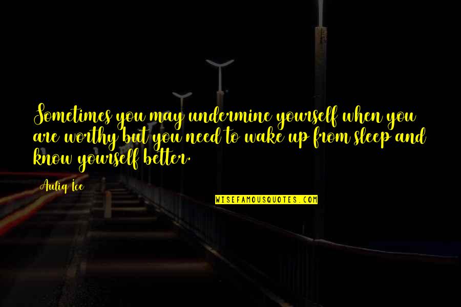 You Know When You Know Quotes By Auliq Ice: Sometimes you may undermine yourself when you are You Know When You Know Quotes By Auliq Ice: Sometimes you may undermine yourself when you are