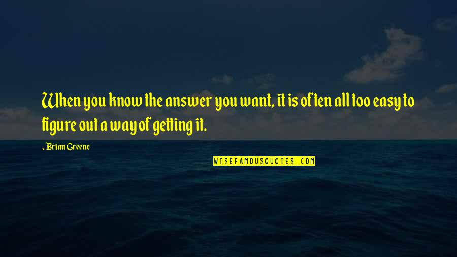 You Know When You Know Quotes By Brian Greene: When you know the answer you want, it