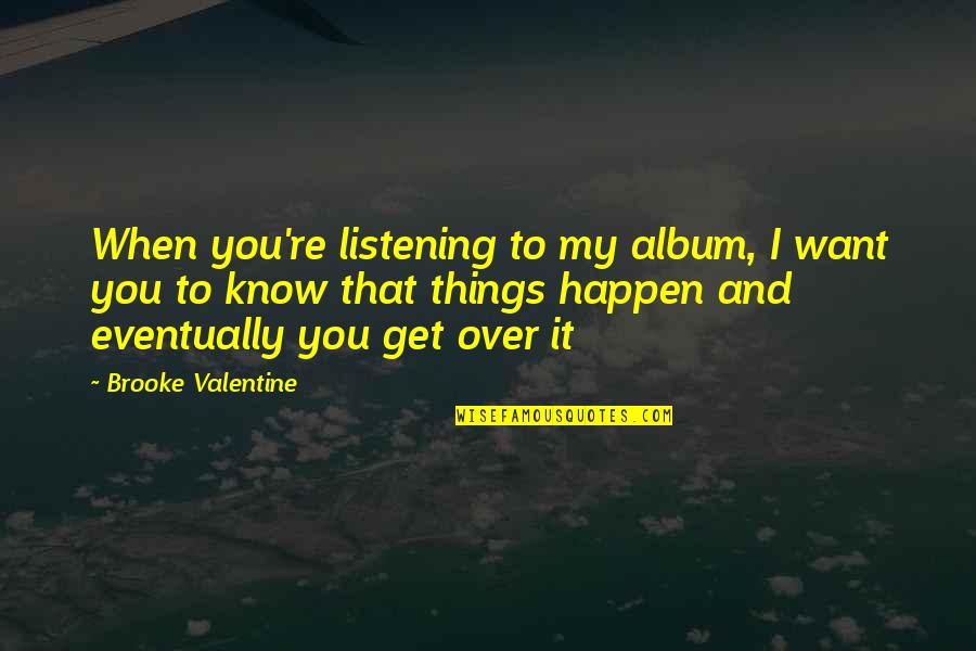 You Know When You Know Quotes By Brooke Valentine: When you're listening to my album, I want You Know When You Know Quotes By Brooke Valentine: When you're listening to my album, I want