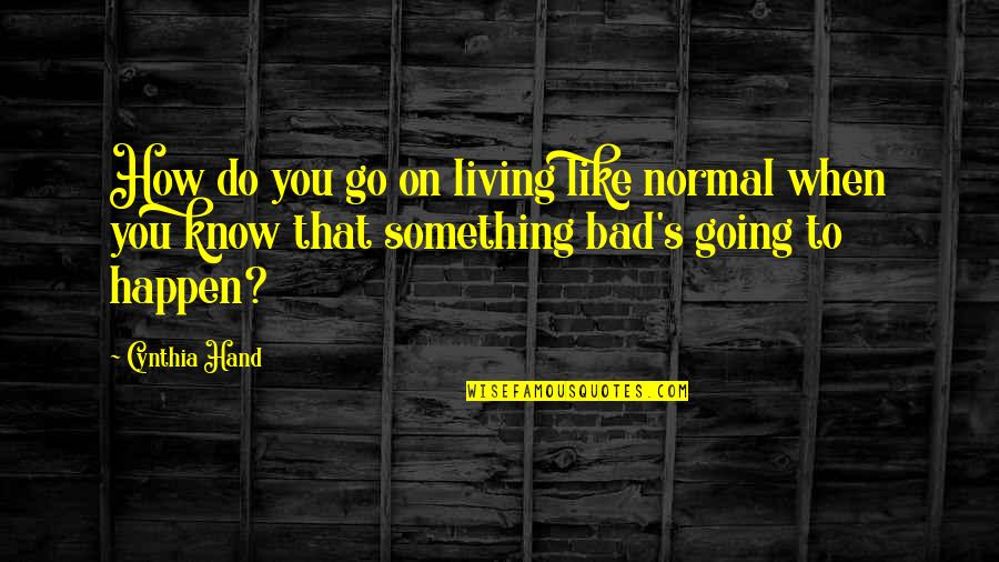 You Know When You Know Quotes By Cynthia Hand: How do you go on living like normal You Know When You Know Quotes By Cynthia Hand: How do you go on living like normal