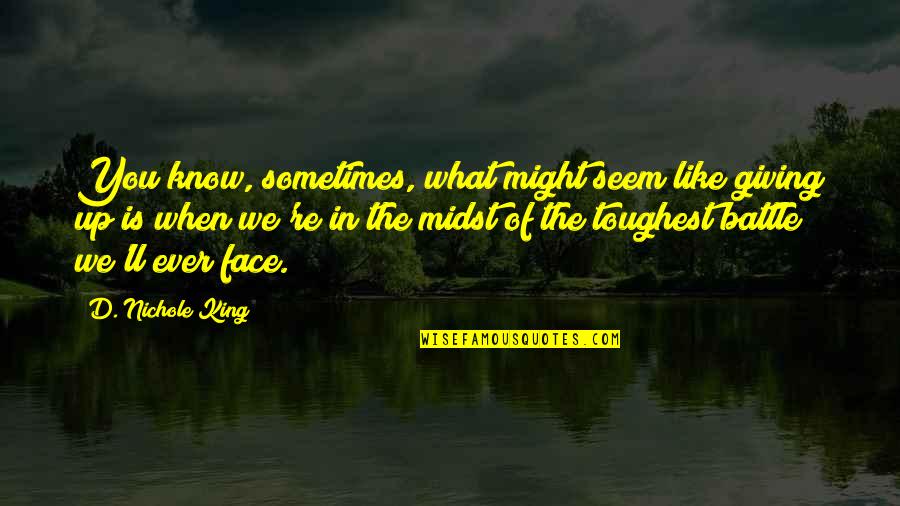 You Know When You Know Quotes By D. Nichole King: You know, sometimes, what might seem like giving You Know When You Know Quotes By D. Nichole King: You know, sometimes, what might seem like giving
