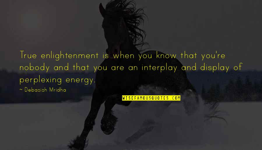 You Know When You Know Quotes By Debasish Mridha: True enlightenment is when you know that you're You Know When You Know Quotes By Debasish Mridha: True enlightenment is when you know that you're