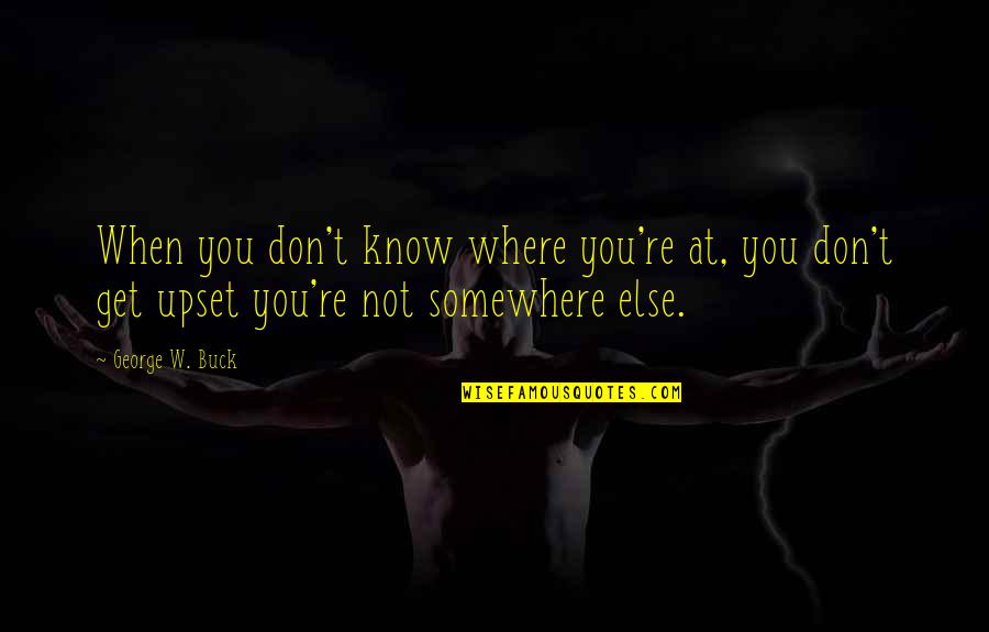 You Know When You Know Quotes By George W. Buck: When you don't know where you're at, you You Know When You Know Quotes By George W. Buck: When you don't know where you're at, you