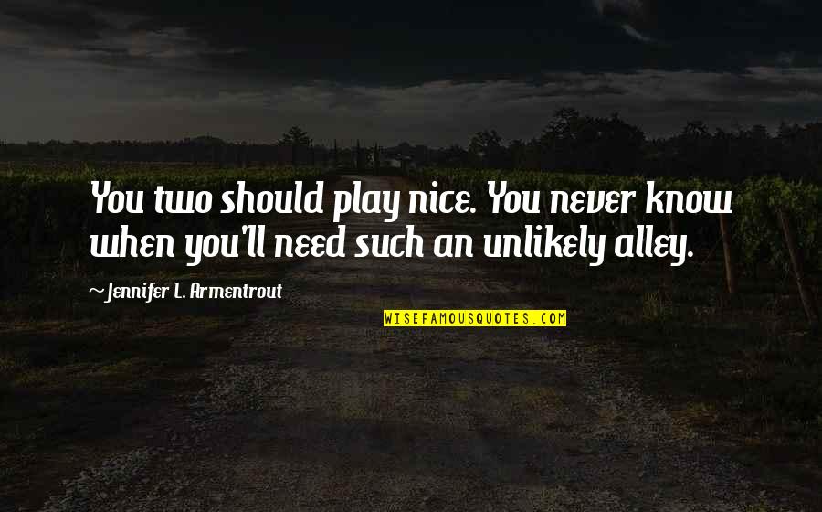 You Know When You Know Quotes By Jennifer L. Armentrout: You two should play nice. You never know You Know When You Know Quotes By Jennifer L. Armentrout: You two should play nice. You never know