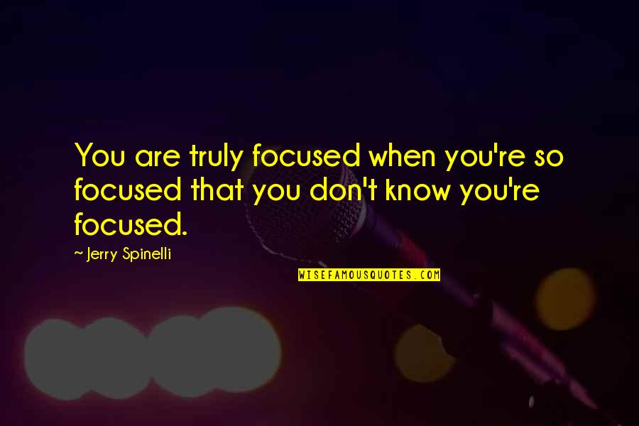 You Know When You Know Quotes By Jerry Spinelli: You are truly focused when you're so focused